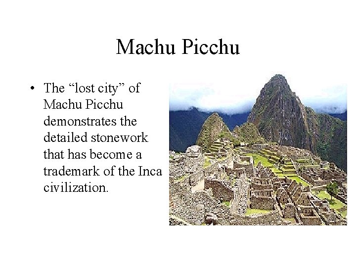 Machu Picchu • The “lost city” of Machu Picchu demonstrates the detailed stonework that