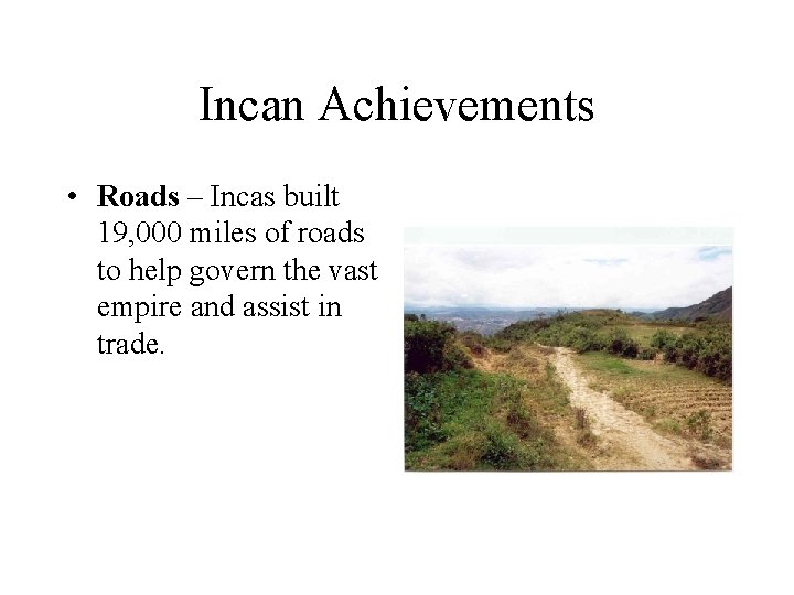 Incan Achievements • Roads – Incas built 19, 000 miles of roads to help