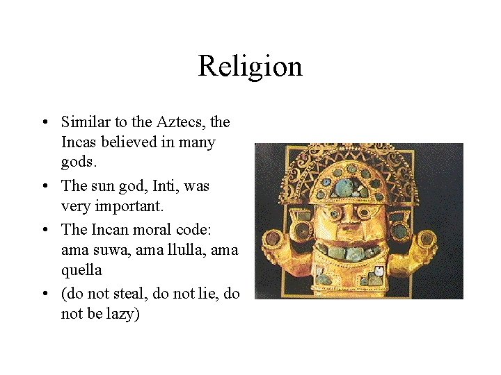 Religion • Similar to the Aztecs, the Incas believed in many gods. • The