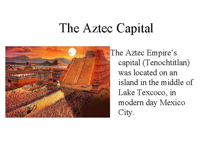 The Aztec Capital The Aztec Empire’s capital (Tenochtitlan) was located on an island in