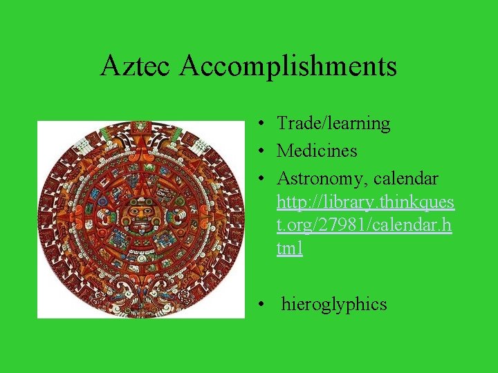Aztec Accomplishments • Trade/learning • Medicines • Astronomy, calendar http: //library. thinkques t. org/27981/calendar.