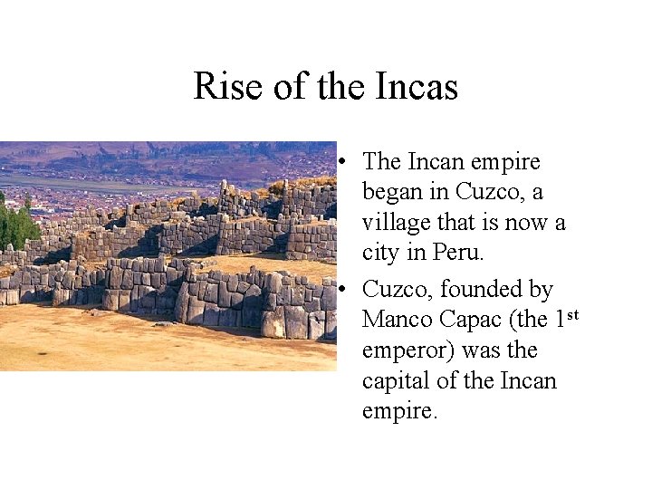 Rise of the Incas • The Incan empire began in Cuzco, a village that