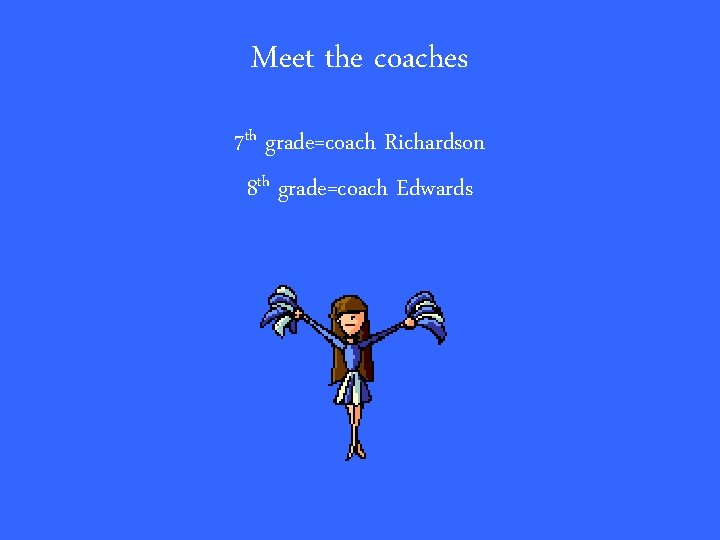 Meet the coaches 7 th grade=coach Richardson 8 th grade=coach Edwards 