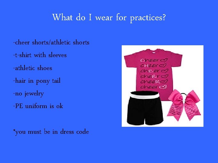 What do I wear for practices? -cheer shorts/athletic shorts -t-shirt with sleeves -athletic shoes