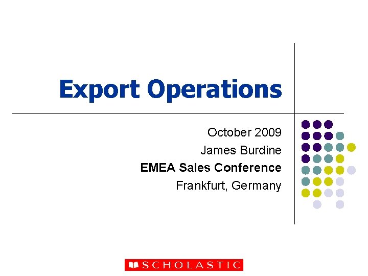 Export Operations October 2009 James Burdine EMEA Sales Conference Frankfurt, Germany 