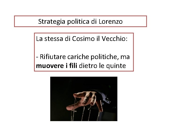 Strategia politica di Lorenzo La stessa di Cosimo il Vecchio: - Rifiutare cariche politiche,