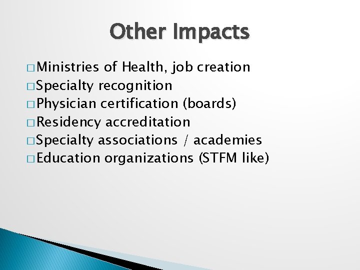 Other Impacts � Ministries of Health, job creation � Specialty recognition � Physician certification