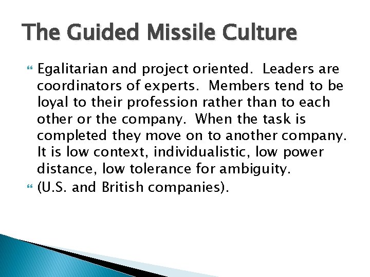 The Guided Missile Culture Egalitarian and project oriented. Leaders are coordinators of experts. Members