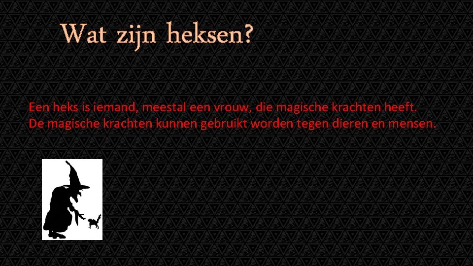 Wat zijn heksen? Een heks is iemand, meestal een vrouw, die magische krachten heeft.