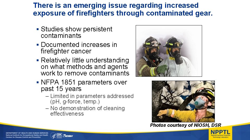There is an emerging issue regarding increased exposure of firefighters through contaminated gear. §
