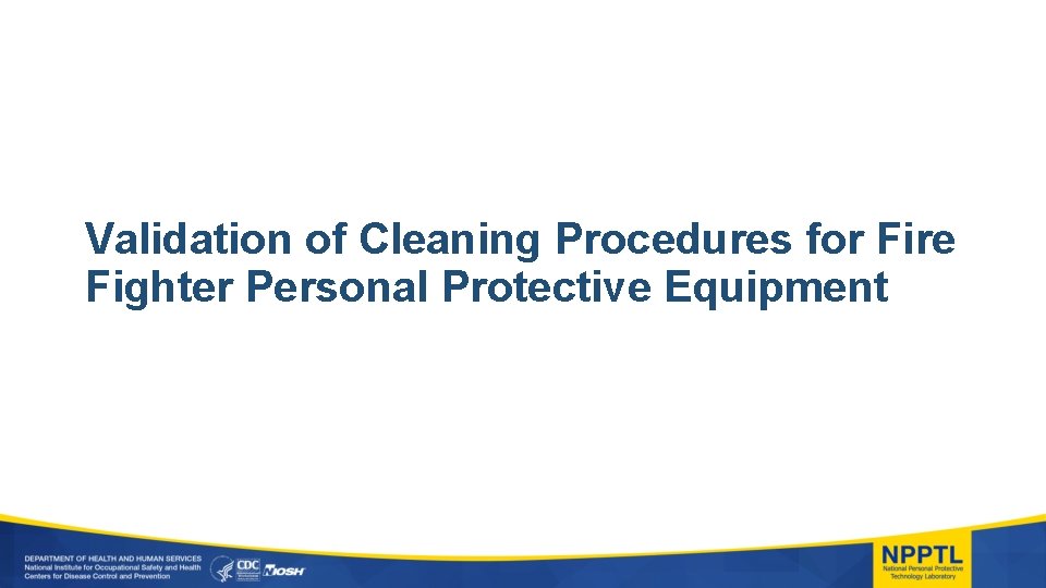 Validation of Cleaning Procedures for Fire Fighter Personal Protective Equipment 