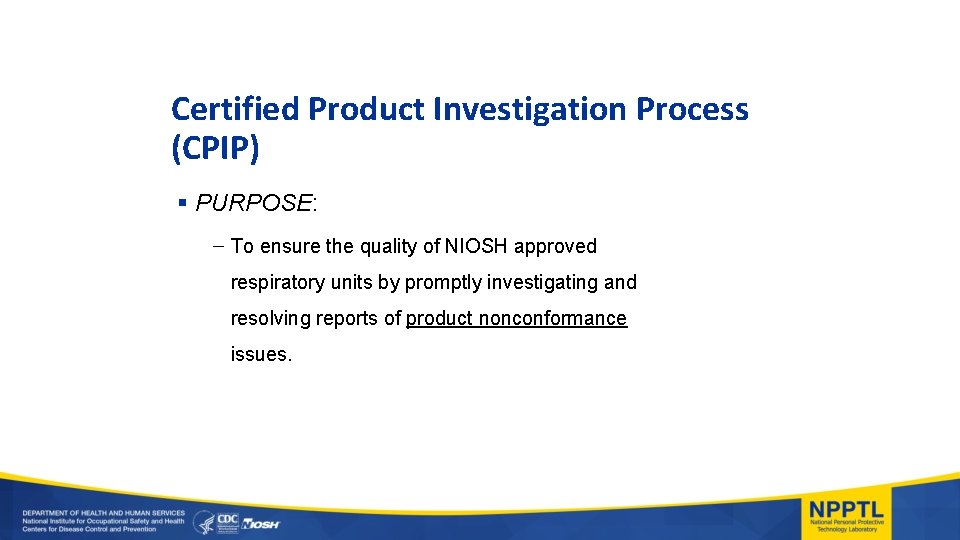 Certified Product Investigation Process (CPIP) § PURPOSE: – To ensure the quality of NIOSH