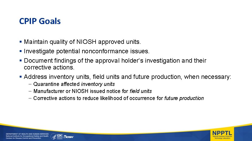 CPIP Goals § Maintain quality of NIOSH approved units. § Investigate potential nonconformance issues.