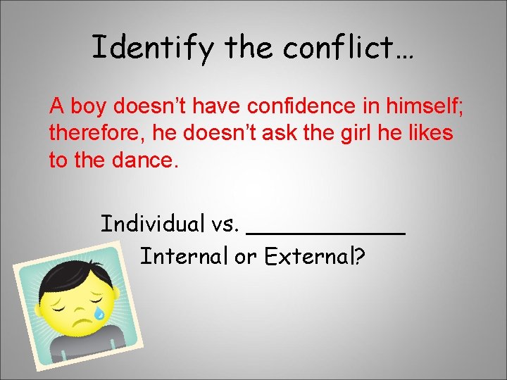 Identify the conflict… A boy doesn’t have confidence in himself; therefore, he doesn’t ask