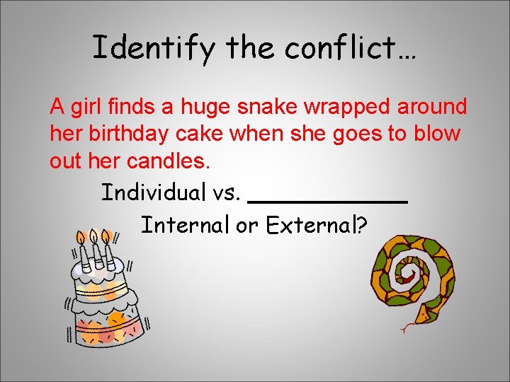 Identify the conflict… A girl finds a huge snake wrapped around her birthday cake