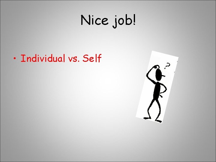 Nice job! • Individual vs. Self 