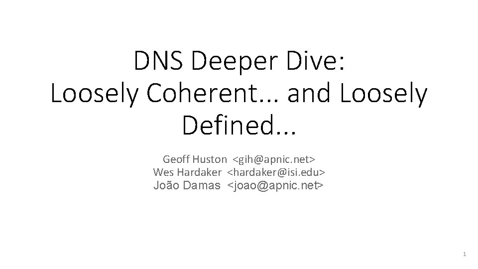 DNS Deeper Dive: Loosely Coherent. . . and Loosely Defined. . . Geoff Huston