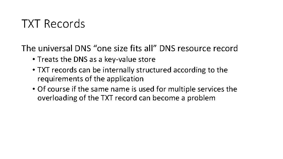 TXT Records The universal DNS “one size fits all” DNS resource record • Treats
