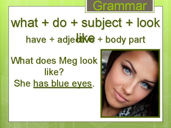 Grammar what + do + subject + look like + body part have +