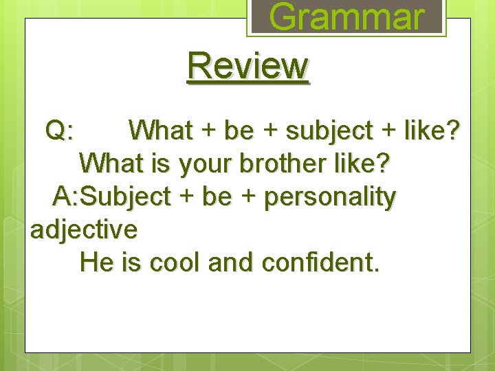 Grammar Review Q: What + be + subject + like? What is your brother