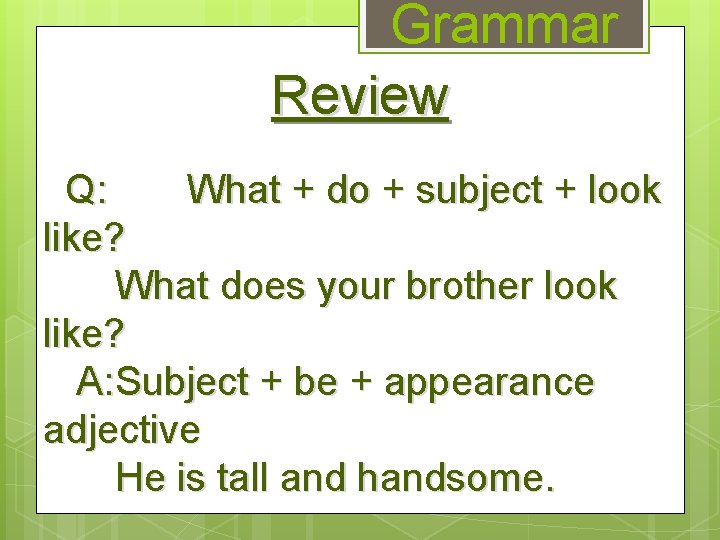 Grammar Review Q: What + do + subject + look like? What does your