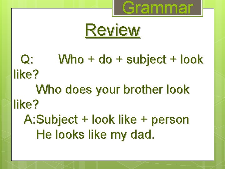 Grammar Review Q: Who + do + subject + look like? Who does your