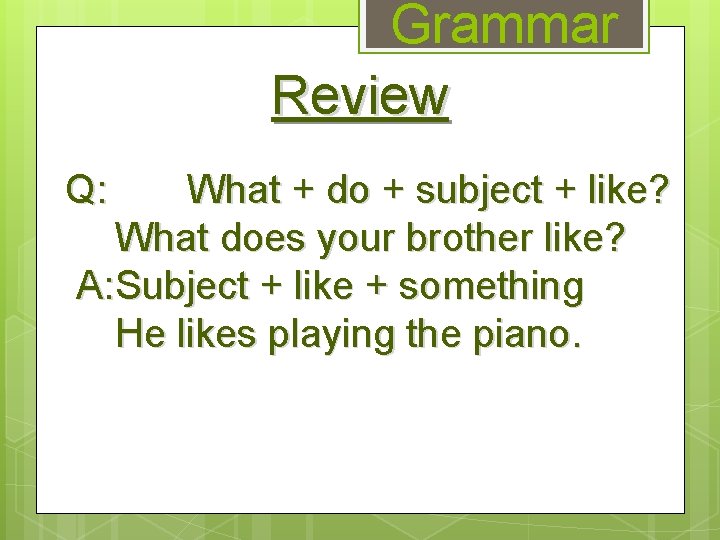 Grammar Review Q: What + do + subject + like? What does your brother