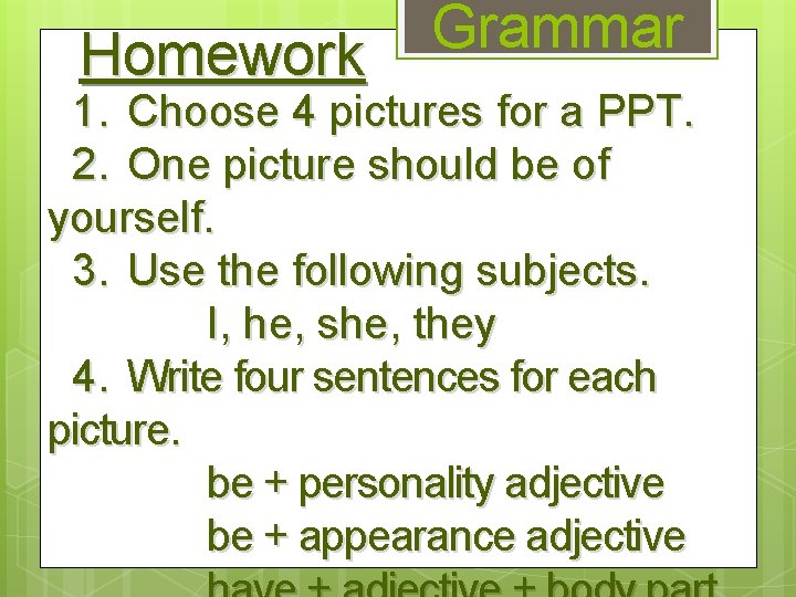 Homework Grammar 1. Choose 4 pictures for a PPT. 2. One picture should be