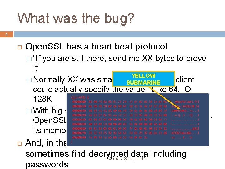 What was the bug? 6 Open. SSL has a heart beat protocol � “If