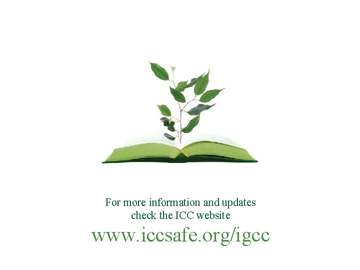 For more information and updates check the ICC website www. iccsafe. org/igcc For more information and updates check the ICC website www. iccsafe. org/igcc