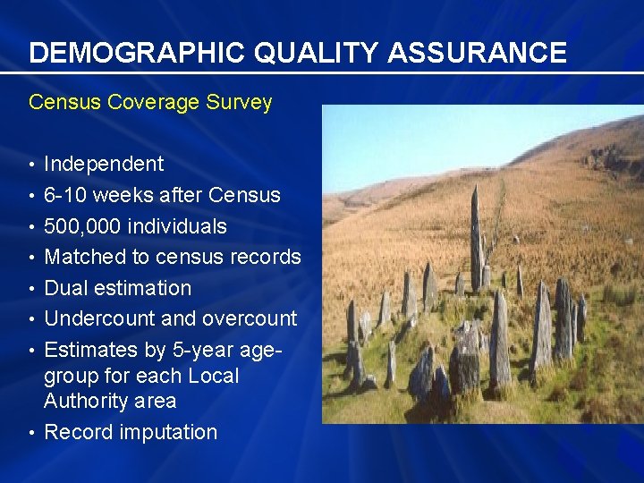 DEMOGRAPHIC QUALITY ASSURANCE Census Coverage Survey • Independent • 6 -10 weeks after Census