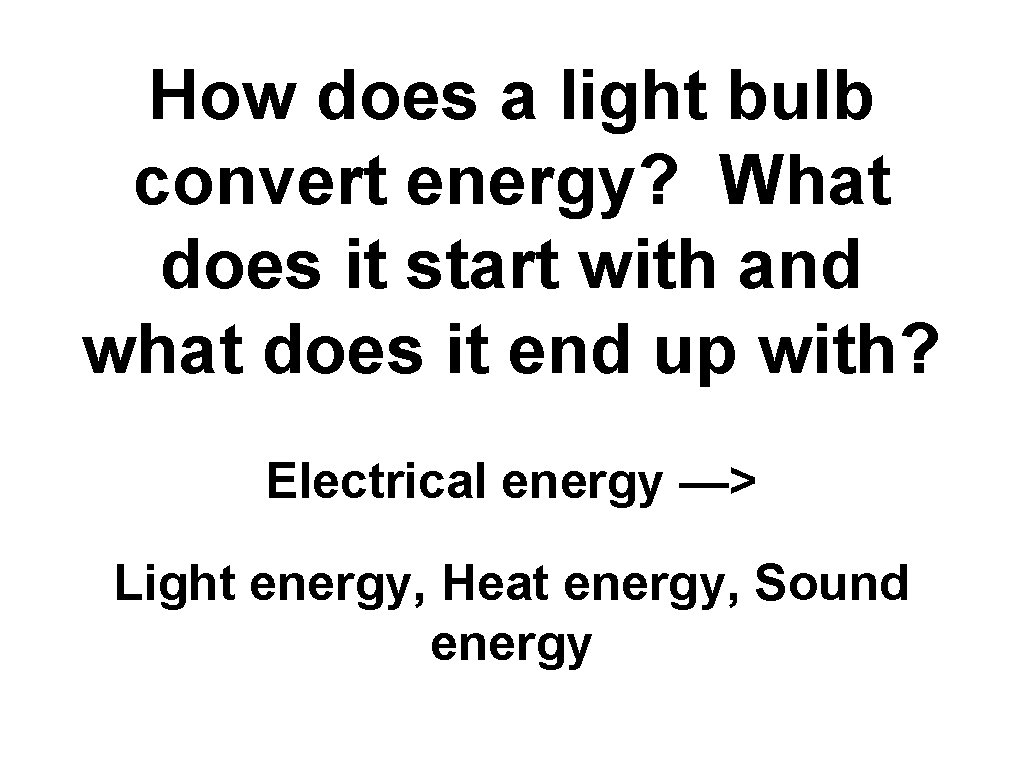 How does a light bulb convert energy? What does it start with and what