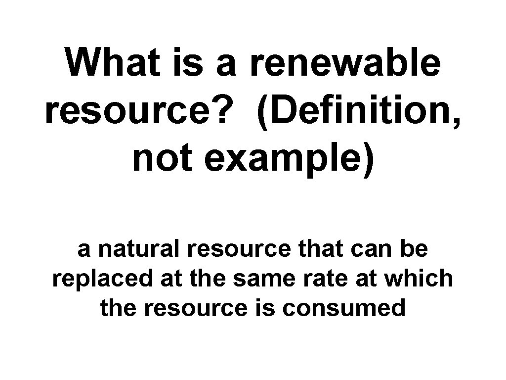 What is a renewable resource? (Definition, not example) a natural resource that can be