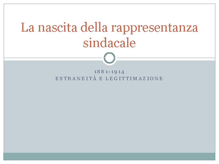 La nascita della rappresentanza sindacale 1881 -1914 ESTRANEITÀ E LEGITTIMAZIONE 