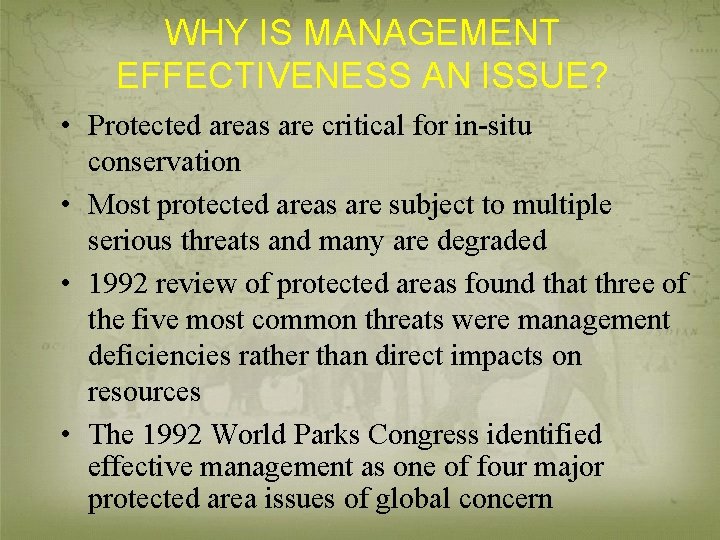 WHY IS MANAGEMENT EFFECTIVENESS AN ISSUE? • Protected areas are critical for in-situ conservation