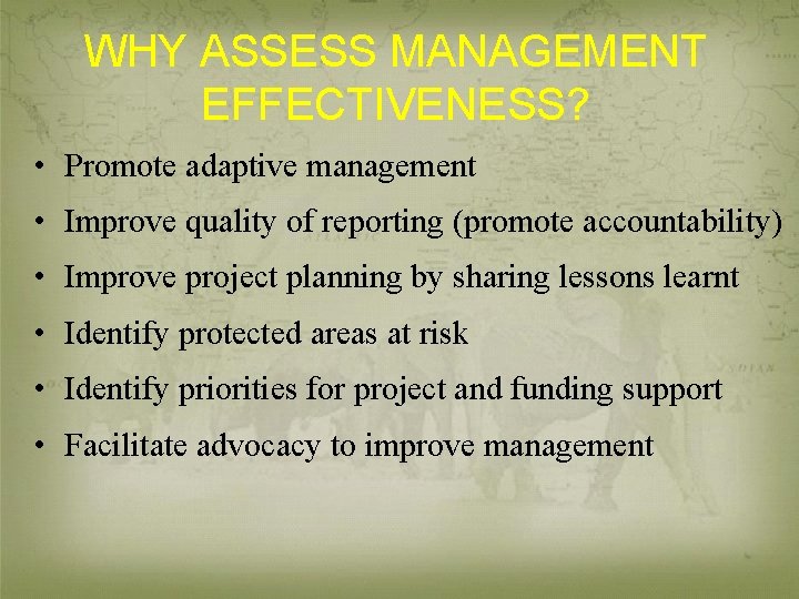 WHY ASSESS MANAGEMENT EFFECTIVENESS? • Promote adaptive management • Improve quality of reporting (promote