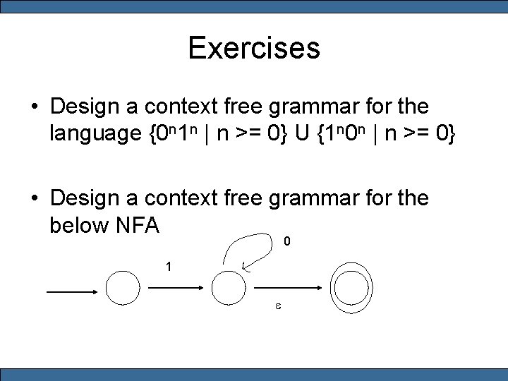 Exercises • Design a context free grammar for the language {0 n 1 n