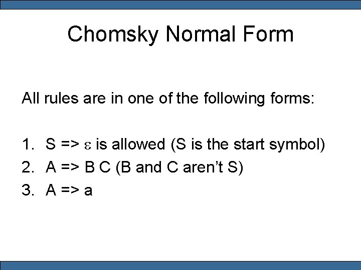 Chomsky Normal Form All rules are in one of the following forms: 1. S