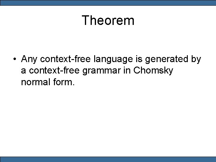 Theorem • Any context-free language is generated by a context-free grammar in Chomsky normal