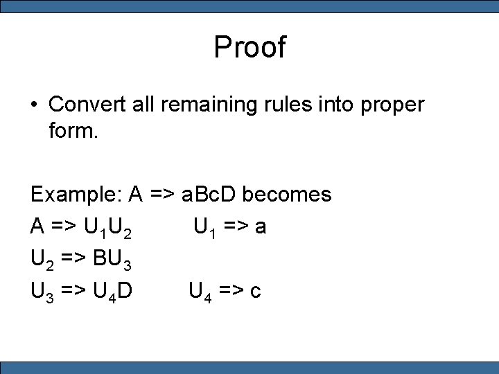 Proof • Convert all remaining rules into proper form. Example: A => a. Bc.