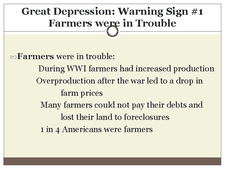 Great Depression: Warning Sign #1 Farmers were in Trouble Farmers were in trouble: During