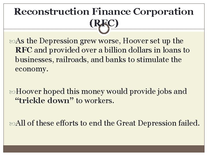 Reconstruction Finance Corporation (RFC) As the Depression grew worse, Hoover set up the RFC