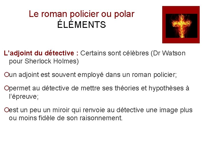 Le roman policier ou polar ÉLÉMENTS L’adjoint du détective : Certains sont célèbres (Dr