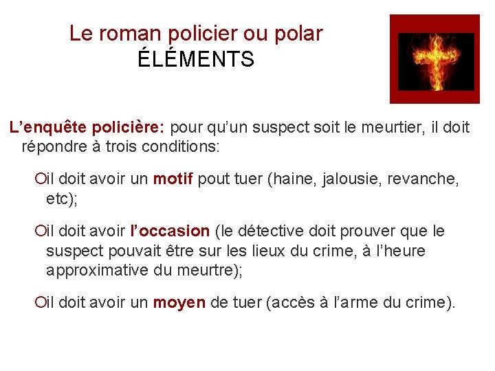 Le roman policier ou polar ÉLÉMENTS L’enquête policière: pour qu’un suspect soit le meurtier,