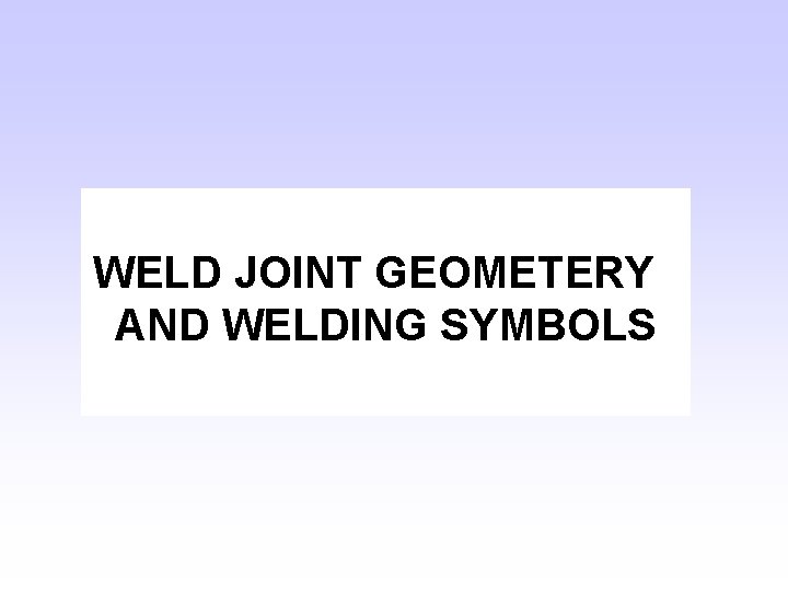 WELD JOINT GEOMETERY AND WELDING SYMBOLS 