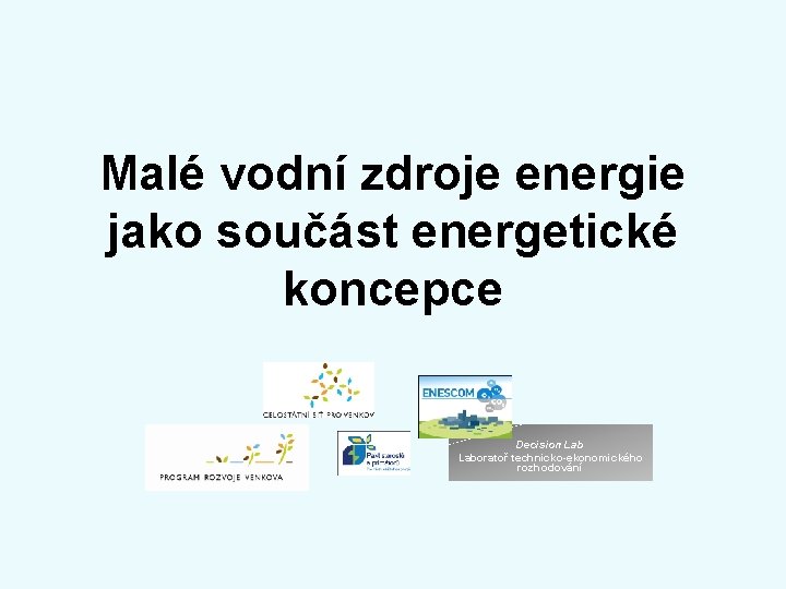 Malé vodní zdroje energie jako součást energetické koncepce Decision Laboratoř technicko-ekonomického rozhodování 