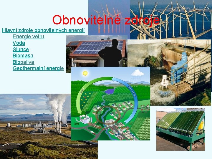 Obnovitelné zdroje Hlavní zdroje obnovitelných energií Energie větru Voda Slunce Biomasa Biopaliva Geothermalní energie