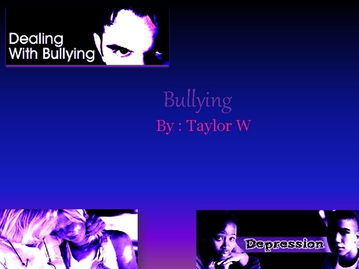 Bullying By : Taylor W 