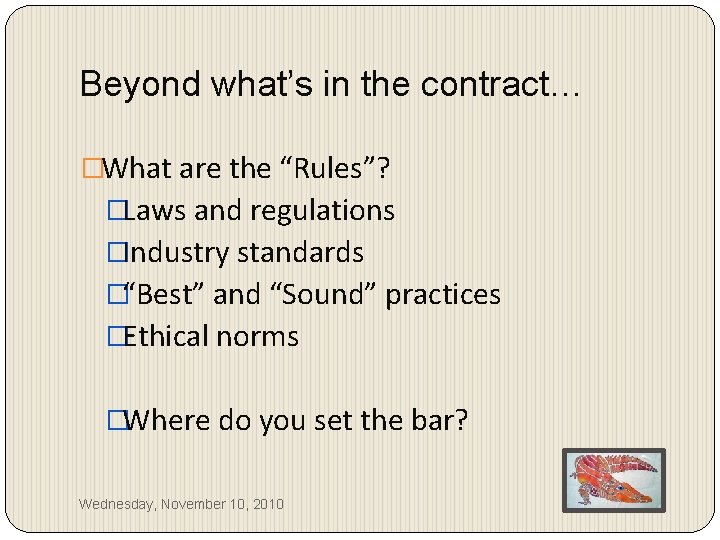 Beyond what’s in the contract… �What are the “Rules”? �Laws and regulations �Industry standards