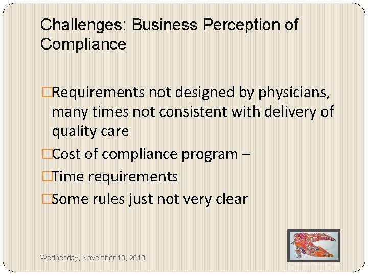Challenges: Business Perception of Compliance �Requirements not designed by physicians, many times not consistent